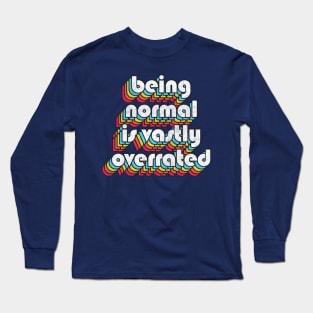 Being Normal Is Vastly Overrated Long Sleeve T-Shirt